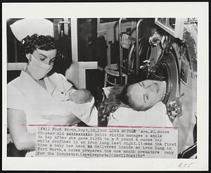 Iron Lung Mother' 'Mrs. WC. Moore 22-year old polio victim manages a smile to day after she gave birth to a 5 pound 4 ounce boy while confined in an iron lung last night. it was the first time a baby was been delivered inside an iron lung in Fort Worth, a nurse prepares the one month premature baby for the incubator.