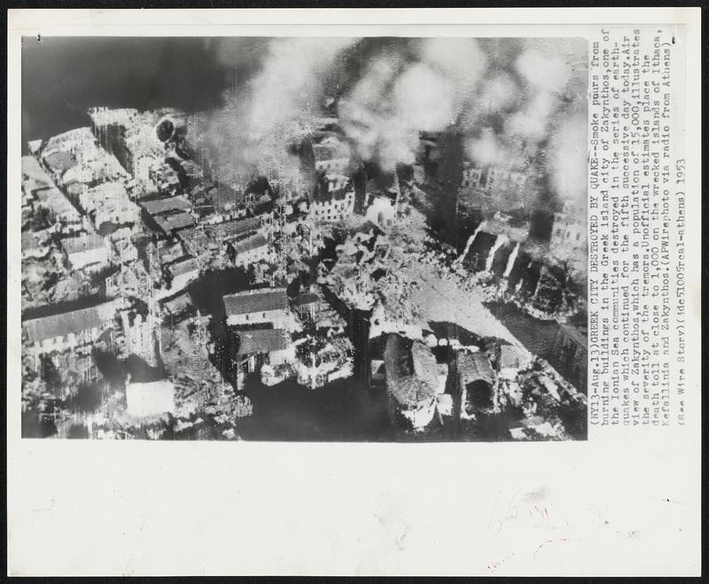 Greek City Destroyed by Quake-- Smoke pours from burning buildings in the Greek island city of Zakynthos, one of the Ionian Sea communities destroyed in the series of earthquakes which continued for the fifth successive day today. Air view of Zakynthos, which has a population of 15,000, illustrates the severity of the tremors. Unofficial estimated place the death toll at close to 1,000 on the wrecked islands of Ithaca, Kefallinia and Zakynthos.