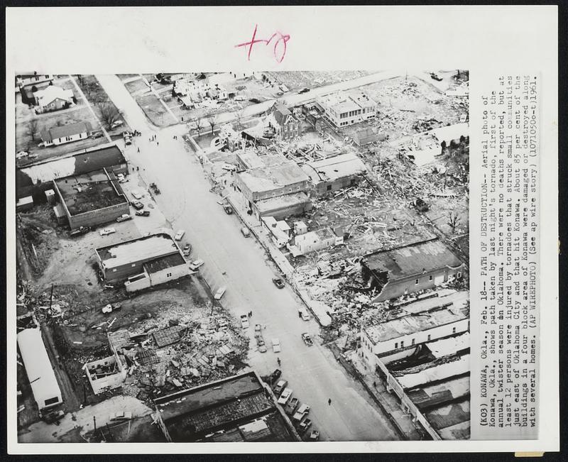 Path of Destruction-- Aerial photo of Konawa, Okla., shows path taken by last night's tornado, first of the annual twister season in Oklahoma. There were no deaths reported, but at least 12 persons were injured by tornadoes that struck small communities just east of Oklahoma City and that hit Konawa. About 85 per cent of the buildings in a four block area of Konawa were damaged or destroyed along with several homes.