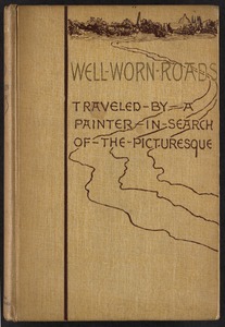 Well-worn roads of Spain, Holland, and Italy : traveled by a painter in search of the picturesque [Front cover]