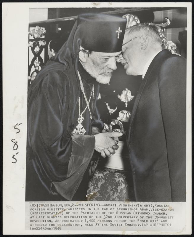 Whispering - Andrei Vishinsky(right), Russian Foreign Minister, whispers in the ear of Archbishop Adam, vice-exarch (representative) of the Patriarch of the Russian Orthodox Church, at last night's celebration of the 32nd anniversary of The Communist Revolution. Approximately 1,400 persons forgot the "Cold War" and attended the celebration, held at the Soviet Embassy.