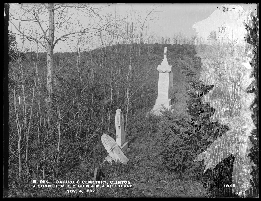 Wachusett Reservoir, Catholic Cemetery, near Sandy Pond, marble monuments, J. Conner (broken), M. E. C. Quin and M. J. Kittredge, from the southeast, Clinton, Mass., Nov. 4, 1897