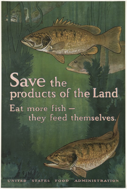 Save the products of the land. Eat more fish -- they feed themselves