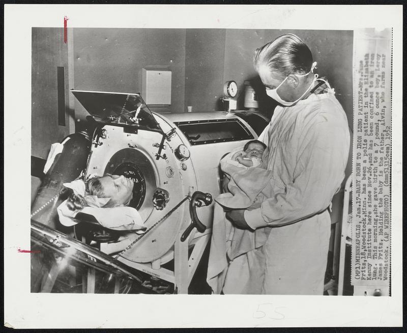 Baby Born to Iron Lung Patient - Mrs. June Fritz, 18, Woodstock, Minn. has been a polio patient in the Elizabeth Kenny Institute here since Noc. 26, and has been confined to an iron lung. This morning, she gave birth to a 7 pound, 6 ounces boy, Leroy James Fritz. Holding the baby is the father, Alvin, who farms near Woodstock.