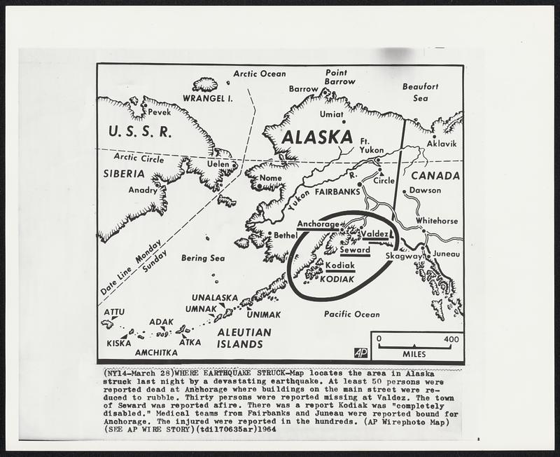 Where Earthquake Struck-Map locates the area in Alaska struck last night by a devastating earthquake. At least 50 persons reported dead at Anchorage where buildings on the main street were reduced to rubble. Thirty persons were reported missing at Valdez. The town of Seward was reported afire. There was a report Kodiak was "completely disabled." Medical teams from Fairbanks and Juneau were reported bound for Anchorage. The injure were reported in the hundreds.