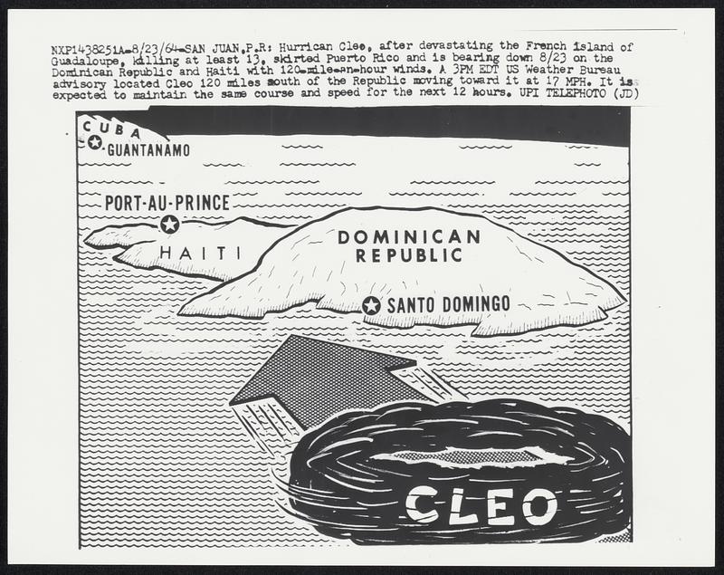 Hurricane Cleo. after devastating the French island of Guadaloupe, killing at least 13, skirted in Puerto Rico and is bearing down 8/23 on the Dominican Republic and Haiti with 210-mile-an-hour winds. A 3PM EDT US Weather Bureau advisory located Cleo 120 miles south of the Republic moving toward it at 17 MPH. It is expected to maintain the same course and speed for the next 12 hours.