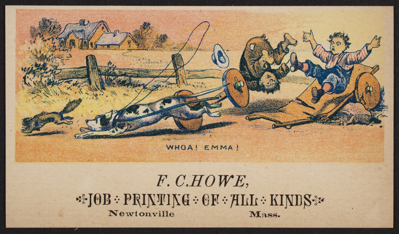 Newton photographs collection : advertising trade cards - Advertising trade cards - Newton trade cards - F. C. Howe, Job Printing of All Kinds, Newtonville, Mass. - Whoa! Emma! -