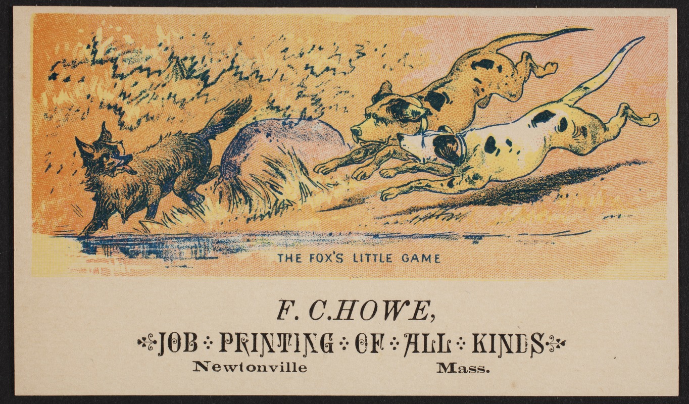 Newton photographs collection : advertising trade cards - Advertising trade cards - Newton trade cards - F. C. Howe, Job Printing of All Kinds, Newtonville, Mass. - The Fox's Little Game -