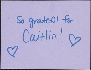So greatful for Caitlin! [two hearts]