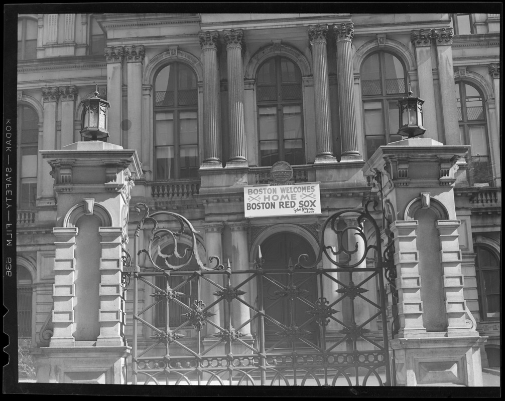 Sign on gate at City Hall: "Boston welcomes home Boston Red Sox, John B. Hynes, Mayor"