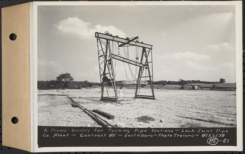 Contract No. 85, Manufacture and Delivery of Precast Concrete Steel Cylinder Pipe, Southborough, Framingham, Wayland, Natick, Weston, "A" frame gantry for turning pipe sections, Southborough, Mass., Aug. 22, 1939