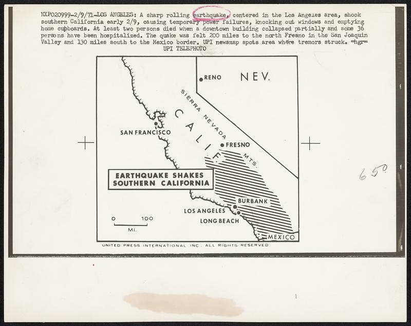 A sharp rolling earthquake, centered in Los Angeles area, shook southern California early 2/9, causing temporary power failures, knocking out windows and emptying home cupboards. At least two persons died when a downtown building collapsed partially and some 36 persons have been hospitalized. The quake was felt 200 miles to the north Fresno in the San Joaquin Valley and 130 miles south to the Mexico border. UPI newsmap spots area where tremors struck.