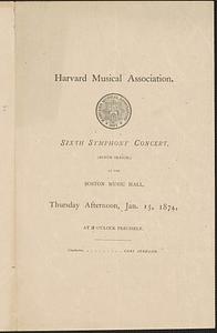 Harvard Musical Association sixth symphony concert, (ninth season), at the Boston Music Hall, Thursday afternoon, Jan. 15, 1874