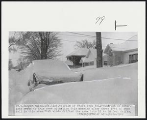 Bangor, Maine. "Victim Of Heavy Snow Fall" Hundreds of motorists awoke to this same situation this morning after three feet of snow fell in this area. High winds drifted the snow into 12 to 20 foot drifts.