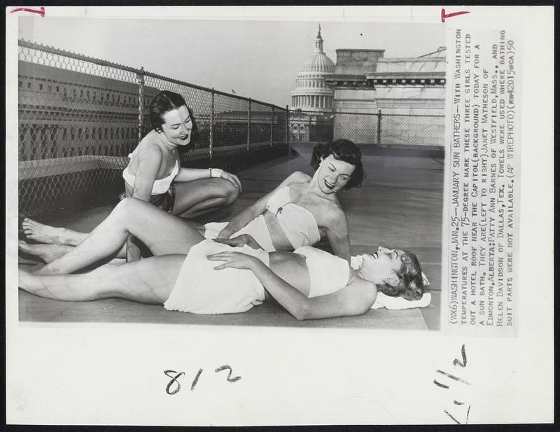 Washington - January Sun Bathers - With Washington Temperatures at the 75-degree mark these three girls tested out a hotel roof near the Capitol (background) today for a sun bath. They are (left to right) Janet Matheson of Edmonton, Alberta: Patty Ann Barnes of Westfield, Mass., and Helen Davidson of Dallas, Tex. Towels were used where bathing suit parts were not available.