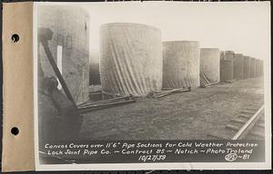 Contract No. 85, Manufacture and Delivery of Precast Concrete Steel Cylinder Pipe, Southborough, Framingham, Wayland, Natick, Weston, canvas covers over 11 ft. and 6 in. pipe sections for cold weather protection, Lock Joint Pipe Co., Natick, Mass., Oct. 27, 1939