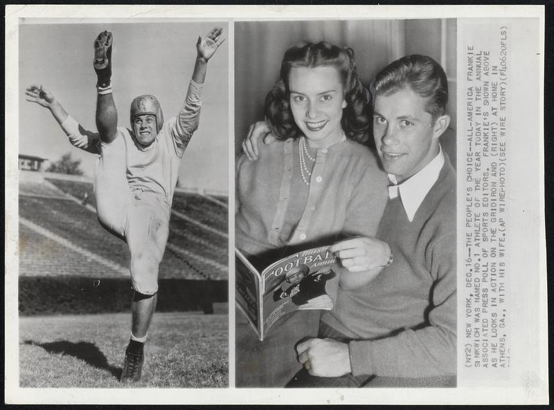 The People's Choice--All- America Frankie Sinkwich was named no.1 athlete of the year today in the annual associated press poll of sport editors. Frankie's shown above as he looks in action on the gridiron and (right) at home in Athens, GA., with his wife.