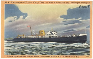 M. V. Northampton-Virginia Ferry Co. -- New automobile and passenger transport operating on ocean hiway route, Kiptopeke Beach, Va. - Little Creek, Va.