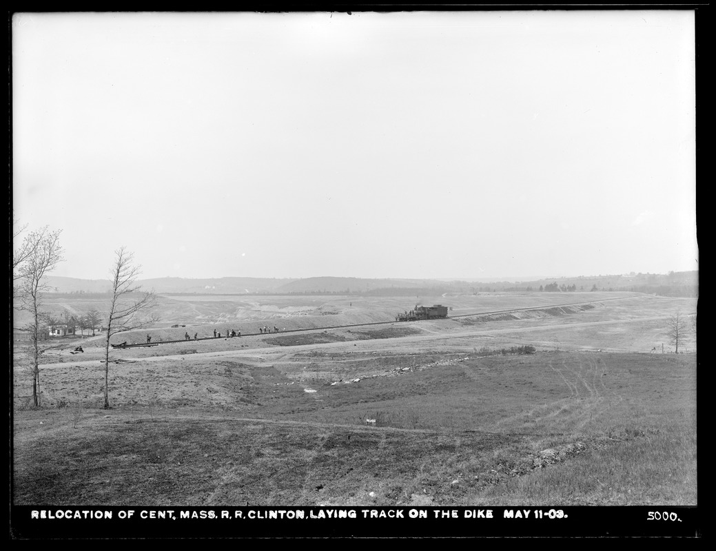 Wachusett Reservoir, relocation Central Massachusetts Railroad, laying track on North Dike, Clinton, Mass., May 11, 1903