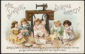The "Singer" Dorcas Society. Singer family sewing machines are so simple and light running that even the youngest children can easily learn how to sew on them.