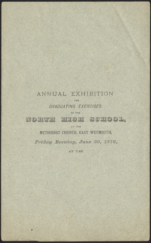 Annual exhibition and graduating exercises of the North High School at the Methodist Church, East Weymouth, Friday evening, June 30, 1876, at 7.45
