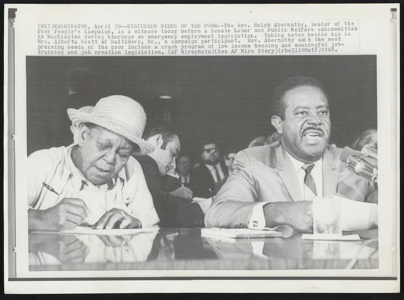 Discusses Needs of the Poor - The Rev. Ralph Abernathy, leader of the Poor People's Campaign, is a witness today before a Senate Labor and Public Welfare subcommittee in Washington during hearings on emergency employment legislation. Taking notes beside him is Mrs. Alberta Scott of Baltimore, Md., a campaign participant. Rev. Abernathy said the most pressing needs of the poor include a crash program of low income housing and meaningful job-training and job creation legislation.