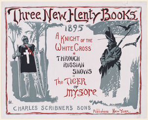 Three new Henty books, 1895. A knight of the white cross. Through Russian snows. The tiger of Mysore.