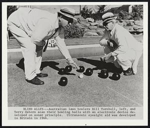 Blind Alley---Australian lawn bowlers Bill Turnbull, left, and Terry Osborn scan their bowling balls with an electronic device developed on sonar principle. Ultrasonic eyesight aid was developed in Britain in 1966.