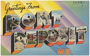 Greetings from Port Deposit, Md.
