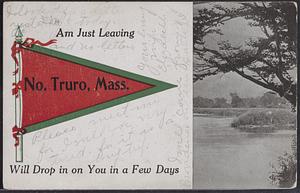 Am just leaving No. Truro, Mass. Will drop in on you in a few days