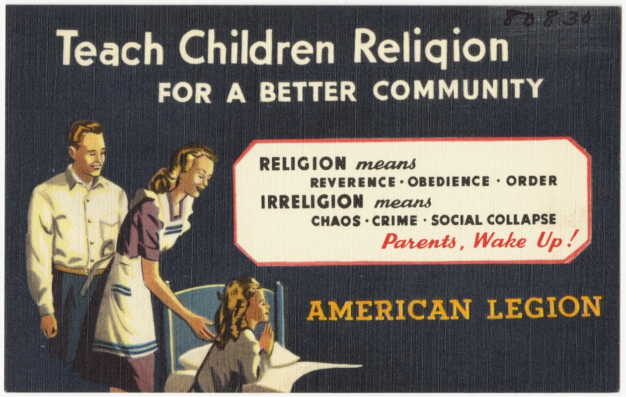 Teach children religion for a better community -- religion means reverence - obedience - order, irreligion means chaos - crime - social collapse, parents, wake up! American Legion