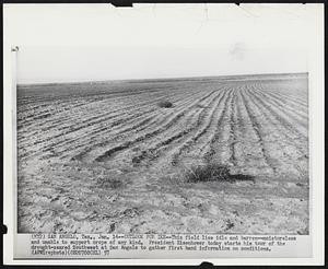 San Angelo, Tex. -- Outlook For Ike -- This field lies idle and barren -- moistureless and unable to support crops of any kind. President Eisenhower today starts his tour of the drought-seared Southwest at San Angelo to gather firsthand information on conditions.