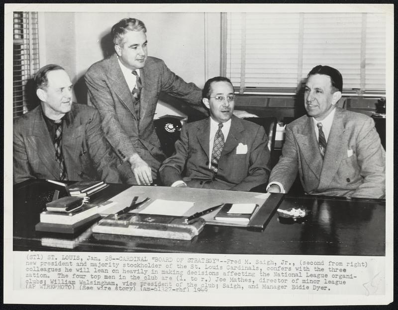 Cardinal "Board of Strategy"-- Fred M. Saigh, Jr., (second from right) new president and majority stockholder of the St. Louis Cardinals, confers with the three colleagues he will lean on heavily in making decisions affecting the National League organization. The four top men in the club are (l. to r.) Joe Mathes, director of minor league clubs, William Walsingham, vice president of the club, Saigh, and Manager Eddie Dyer.