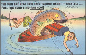 The fish are real friendly 'round here - they all fall for your line - and how!