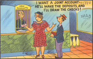 I want to make a joint account - he'll make the deposits and I'll draw the checks!