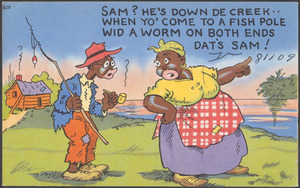 Sam? He's down de creek.. when yo' come to a fish pole wid a worm on both ends dat's Sam!