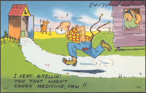 I kept a-tellin' you that wasn't cough medicine, paw!!