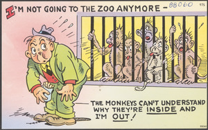 I'm not going to the zoo anymore - the monkeys can't understand why they're inside and I'm out!