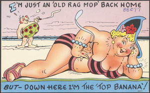 I'm just an 'old rag mop' back home, but - down here I'm the 'top banana'!