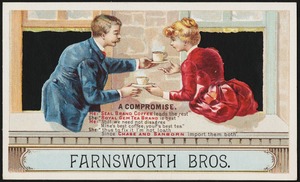 Farnsworth Bros. A compromise. He: Seal Brand coffee leads the rest. She: "Royal Gem tea brand is best." He: Still we need not disagree, mine's best coffee: your's best tea" She:"Thus to fix it. I'm not loath since Chase and Sanborn import them both."