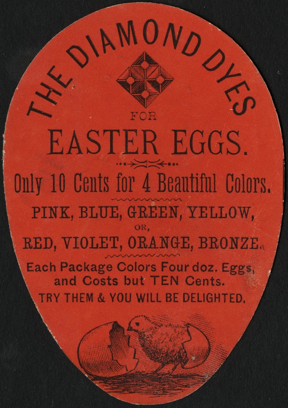 The Diamond Dyes for Easter eggs. Only 10 cents for 4 beautiful colors. Pink, blue, green, yellow or red, violet, orange, bronze. Each package colors four doz. Eggs, and costs but ten cents. Try them and you will be delighted.
