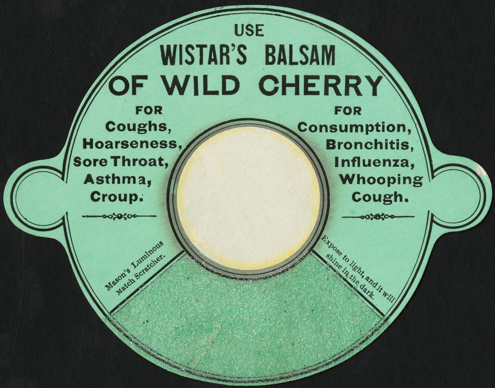 Use Wistar's Balsam of wild cherry for coughs, hoarseness, sore throat, asthma, croup. For consumption, bronchitis, influenza, whooping coughs.