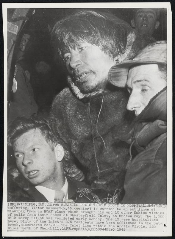 Eskimo Polio Victim Flown to Hospital-Obviously suffering, Victor Sammertok, 46, (center) is carried to an ambulance at Winnipeg from an RCAF plane which brought him and 12 other Eskimo victims of polio from their homes at Chesterfield Inlet, on Hudson Bay. The 1,000-mile mercy flight was completed early Monday. The 13 were hospitalized here. Sixty of the Inlet's 275 residents have been afflicted in the outbreak, discovered Feb. 21. The Inlet lies within the Arctic Circle, 250 miles north of Churchill.