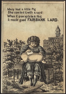 Mary had a little pig, she combed it with a card, when it grew up to be a hog, it made good Fairbank lard.