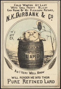 N. K. Fairbank & Co. - Cold winter at last with chill frosty blast can none of my pleasure retard, as I very well know, will render me into their pure refined lard
