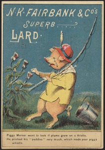 N. K. Fairbank & Co.'s superb lard. Piggy Marner went to look if plums grew on a thistle, he pricked his "paddies" very much, which made poor piggy whistle.