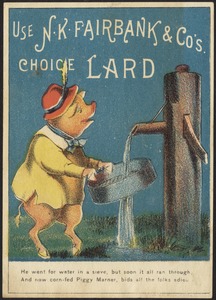 Use N. K. Fairbank & Co's choice lard - He went for water in a sieve, but soon it all ran through and now corn-fed Piggy Marner, bids all the folks adieu