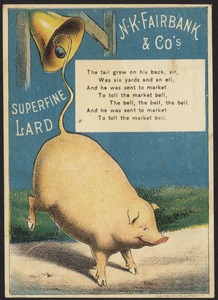 N. K. Fairbank & Co.'s superfine lard - the tail grew on his back, sir, was six yards and an ell, and he was sent to market to toll the market bell, the bell, the bell, the bell, and he was sent to market to toll the market bell.
