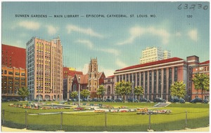 Sunken Gardens -- Main Library -- Episcopal Cathedral, St. Louis, Mo.