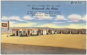 "You are a stranger here but once", Westward Ho Motel, a new and distinctive motor lodge, on Highway 66 -- 5004 West Central, Albuquerque, New Mexico